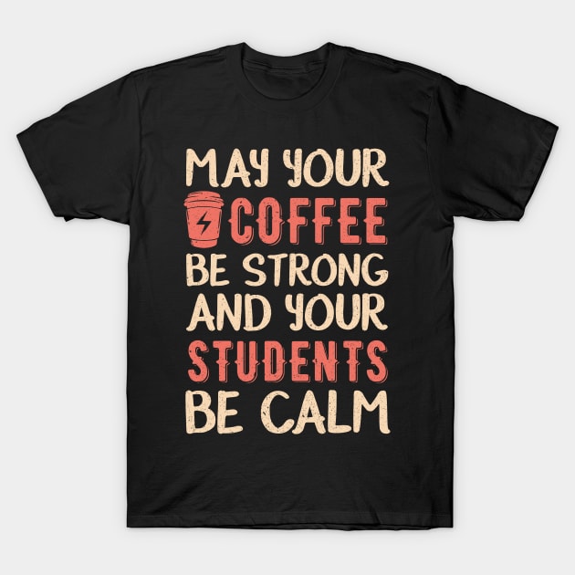 May your coffee be strong and your students be calm T-Shirt by Mr.Speak